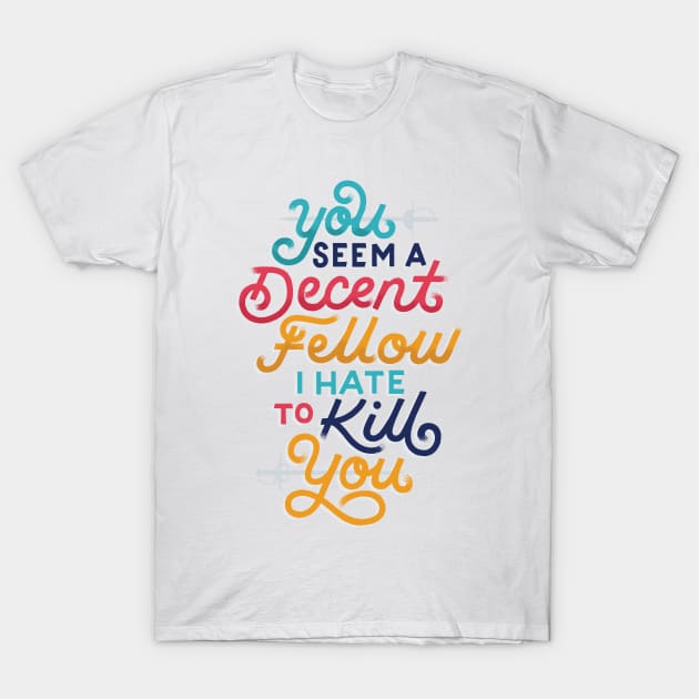 You Seem a Decent Fellow T-Shirt by polliadesign